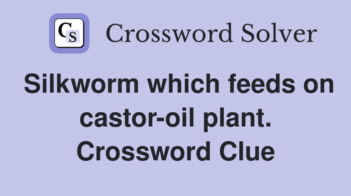 Silkworm which feeds on castor-oil plant. Crossword Clue