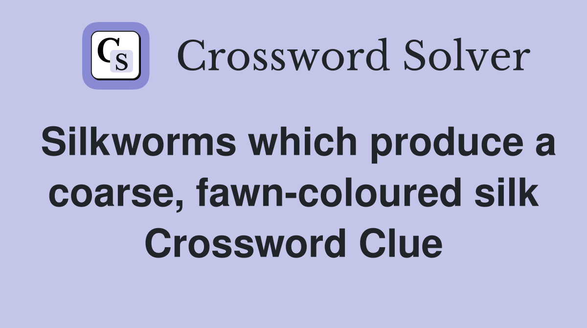 Silkworms which produce a coarse, fawn-coloured silk Crossword Clue