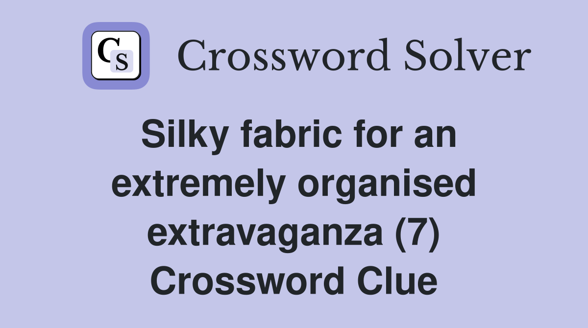 Silky fabric for an extremely organised extravaganza (7) Crossword Clue