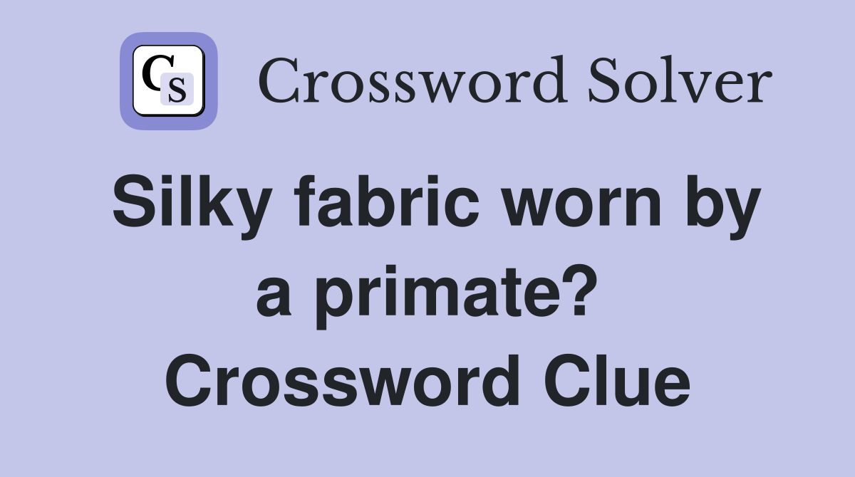 Silky fabric worn by a primate? Crossword Clue