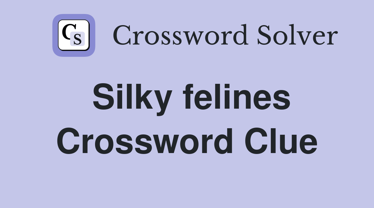 Silky felines Crossword Clue