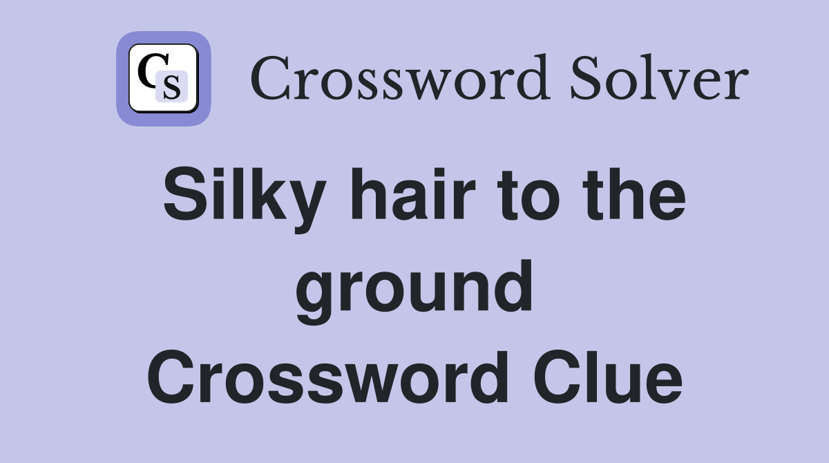 Silky hair to the ground Crossword Clue