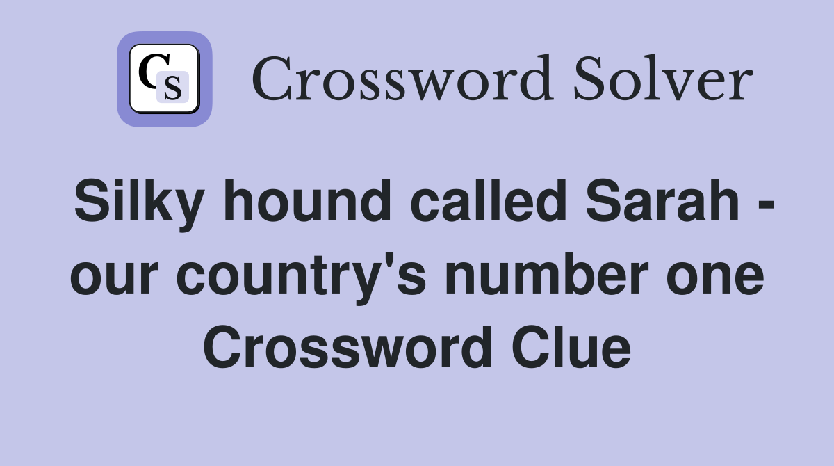 Silky hound called Sarah - our country's number one Crossword Clue