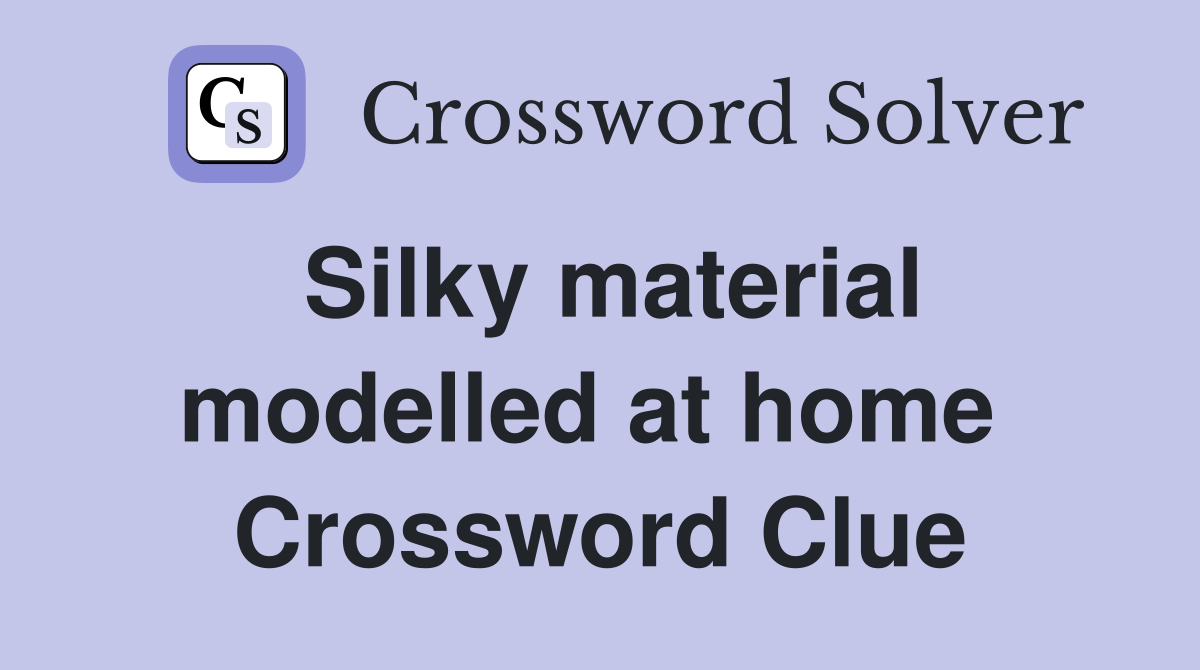Silky material modelled at home  Crossword Clue