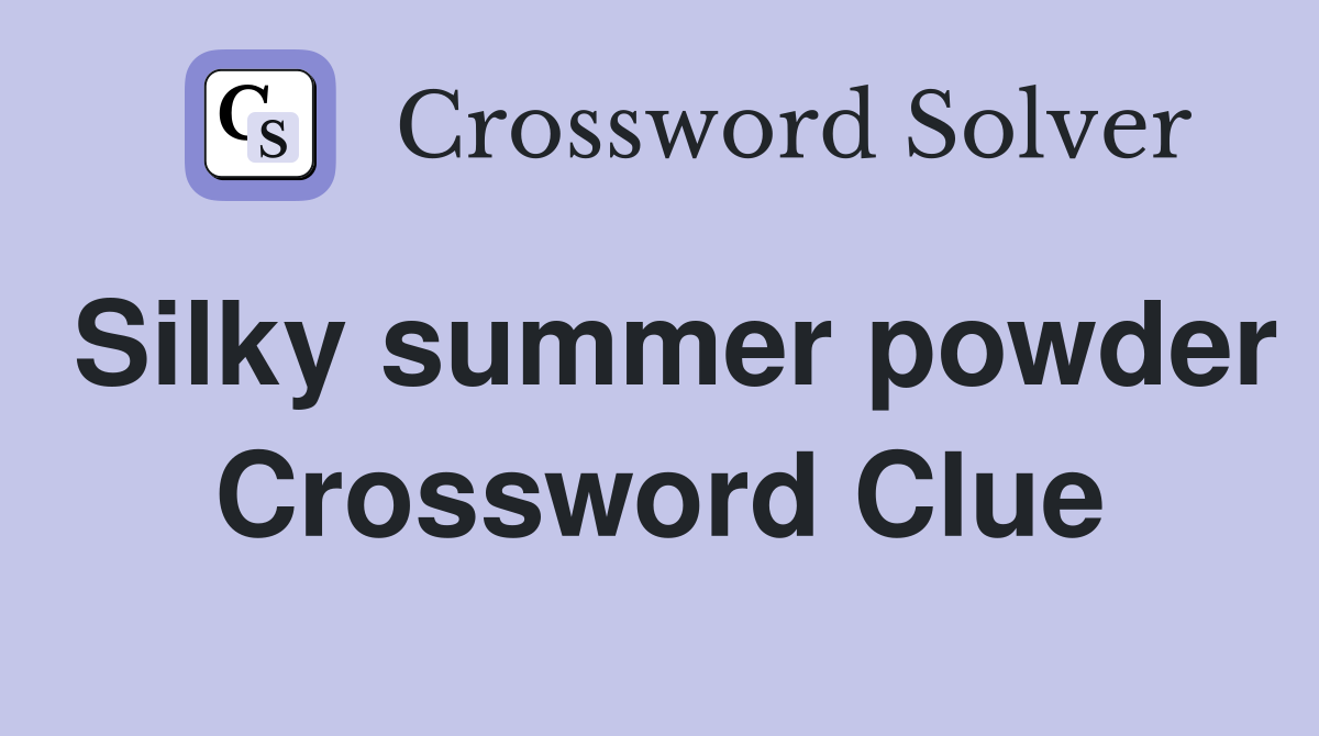 Silky summer powder Crossword Clue