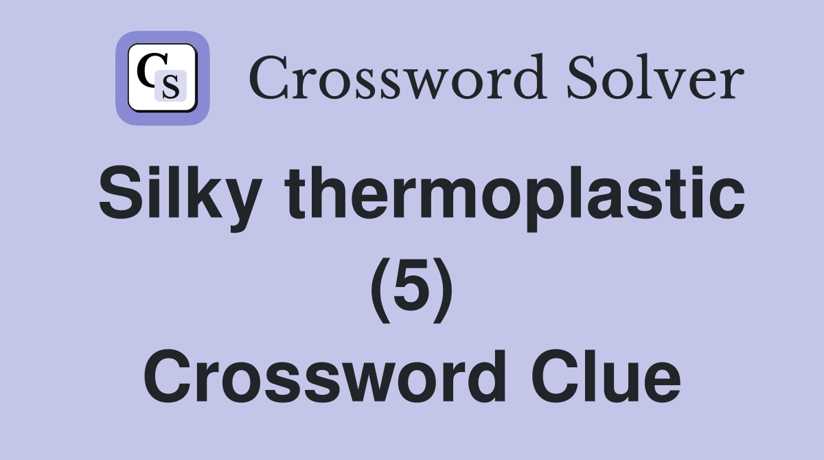 Silky thermoplastic (5) Crossword Clue