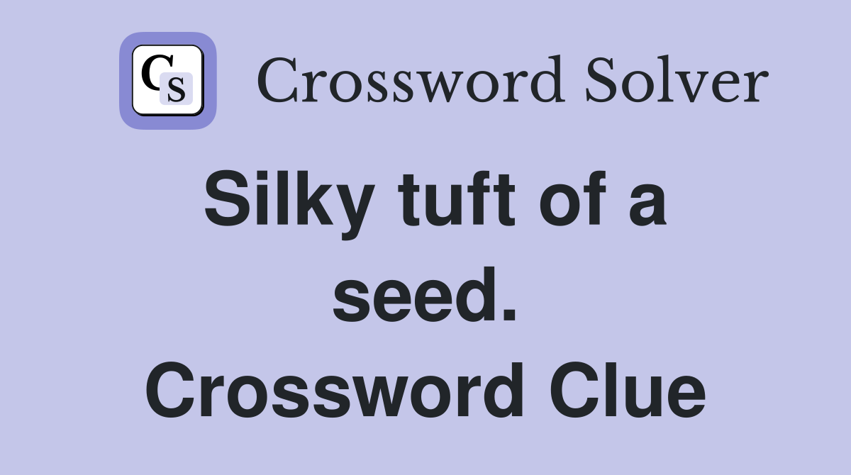 Silky tuft of a seed. Crossword Clue