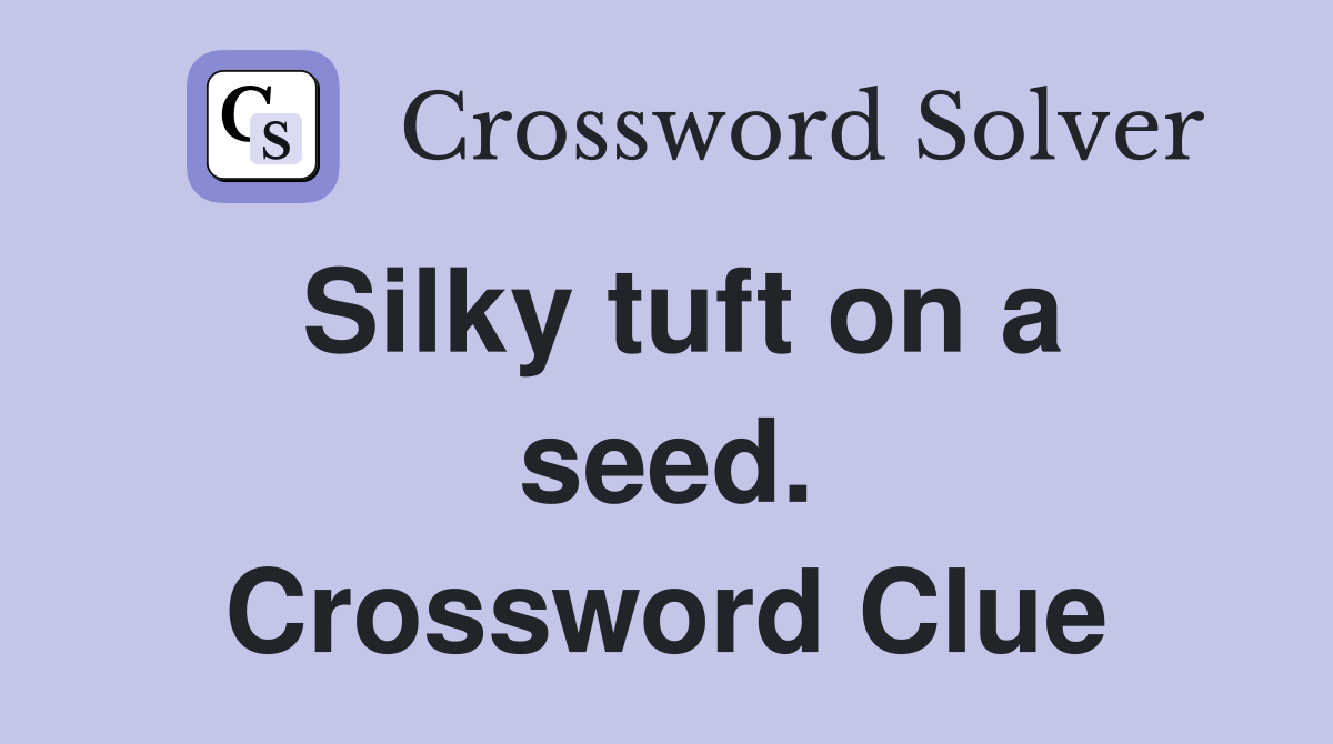 Silky tuft on a seed. Crossword Clue