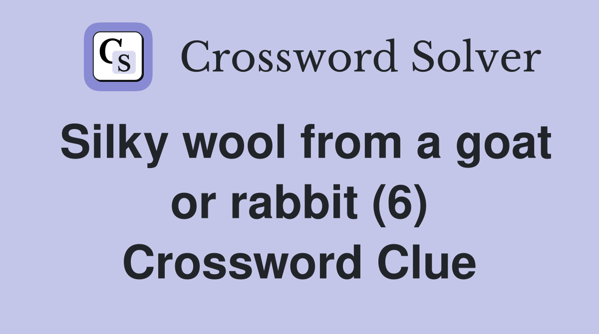 Silky wool from a goat or rabbit (6) Crossword Clue