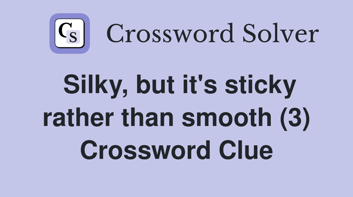 Silky, but it's sticky rather than smooth (3) Crossword Clue