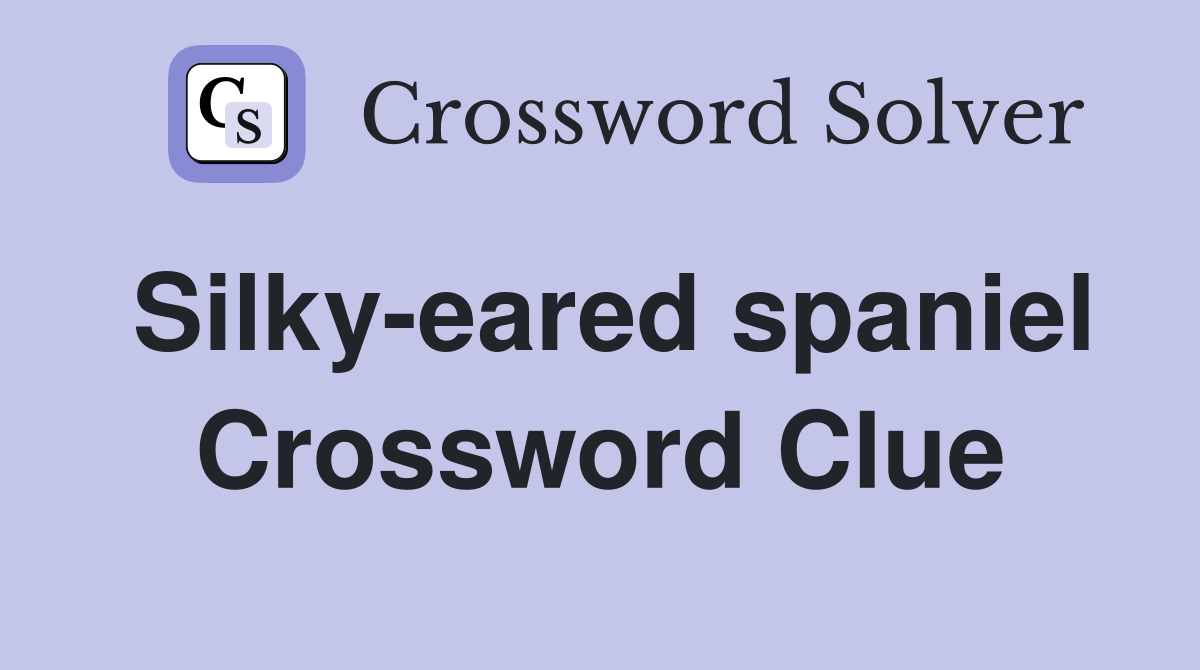 Silky-eared spaniel Crossword Clue