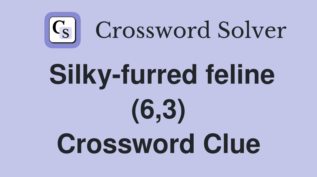 Silky-furred feline (6,3) Crossword Clue
