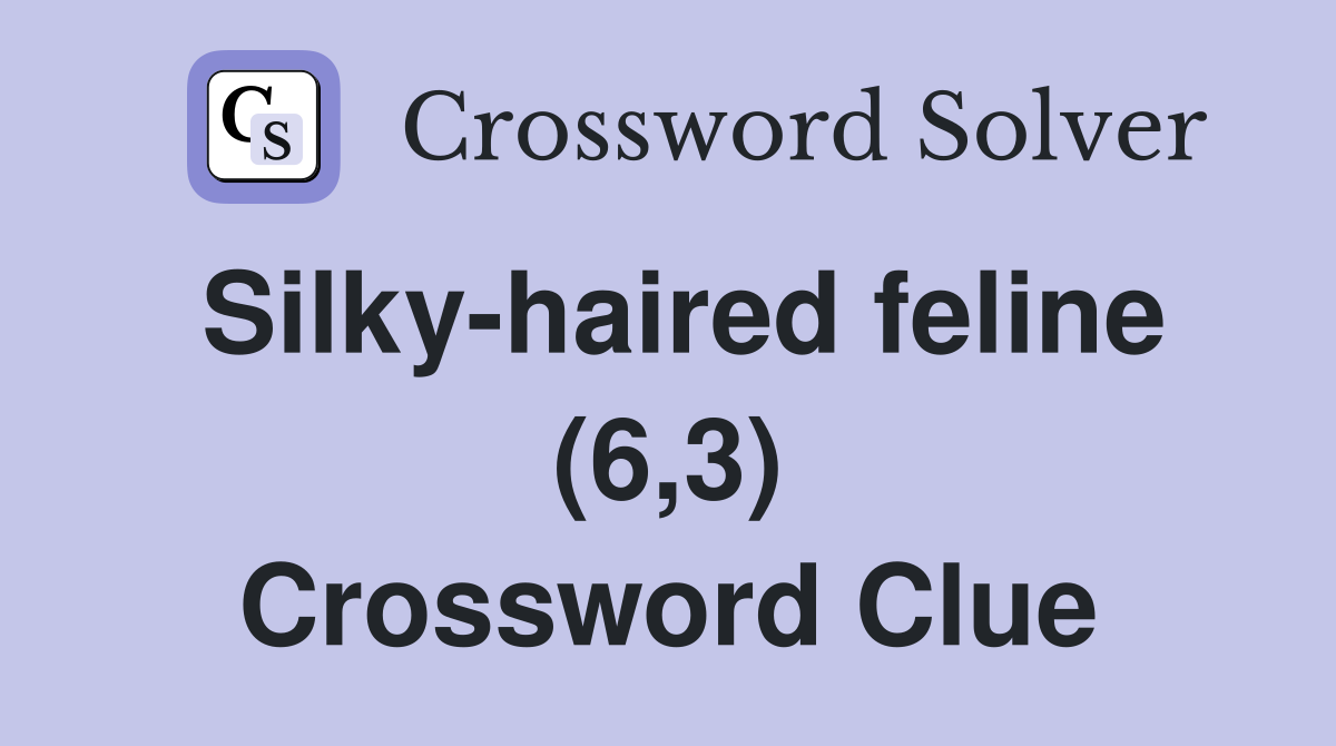 Silky-haired feline (6,3) Crossword Clue