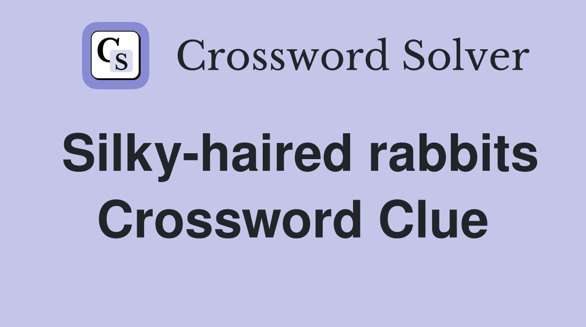 Silky-haired rabbits Crossword Clue