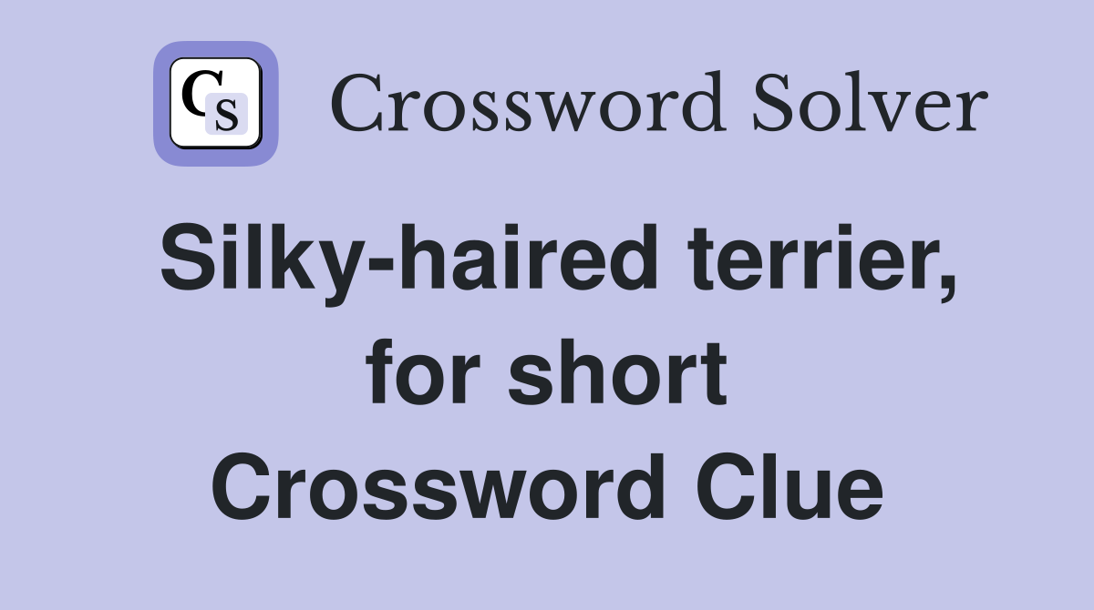 Silky-haired terrier, for short Crossword Clue