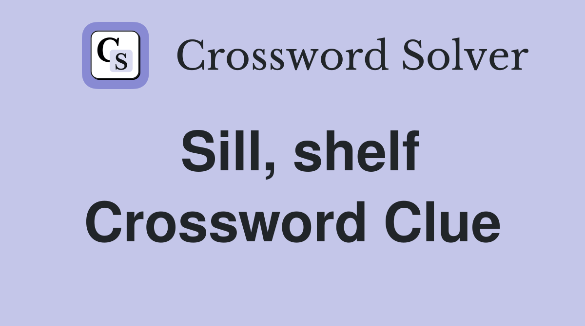 Sill, shelf Crossword Clue