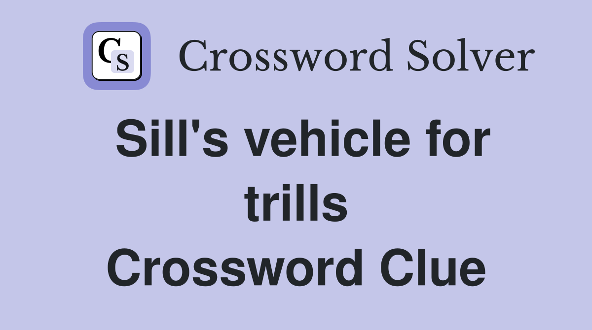Sill's vehicle for trills Crossword Clue