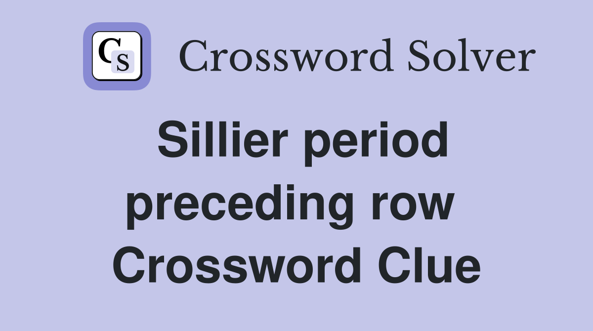 Sillier period preceding row  Crossword Clue