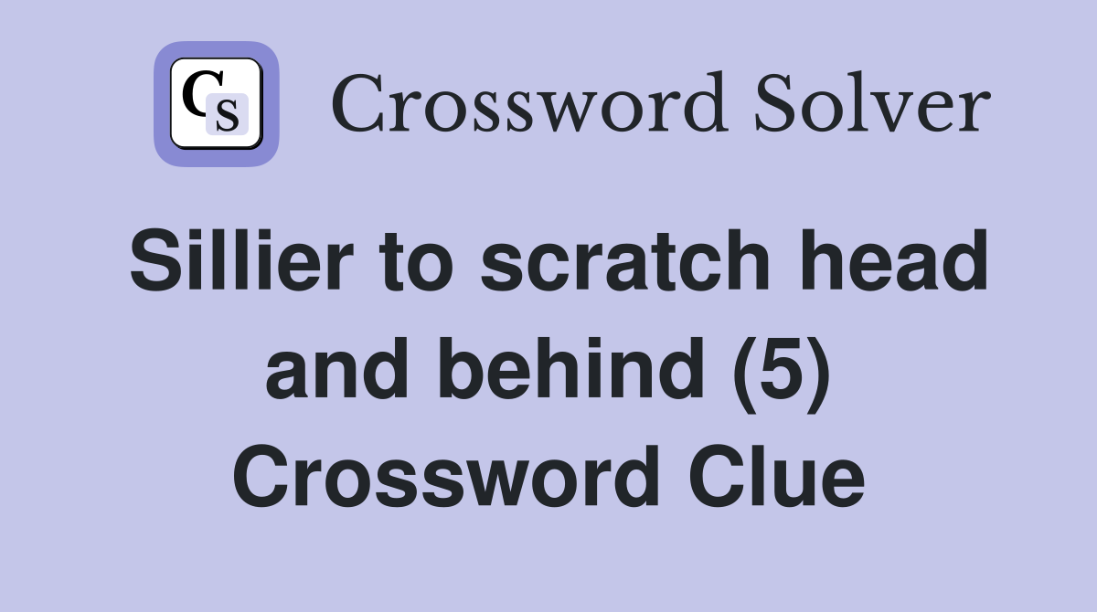 Sillier to scratch head and behind (5) Crossword Clue