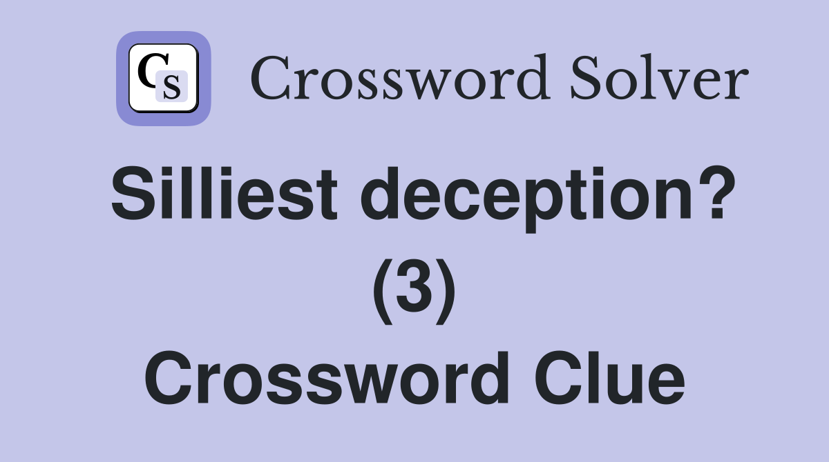 Silliest deception? (3) Crossword Clue