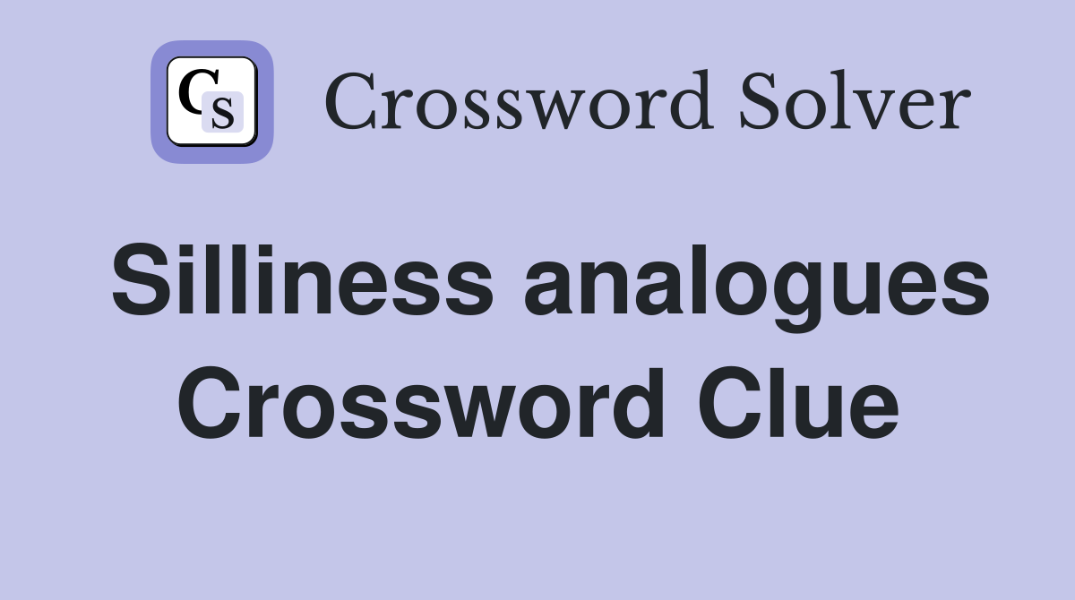 Silliness analogues Crossword Clue