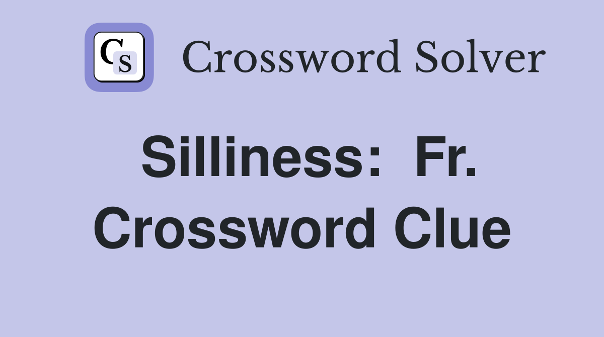 Silliness:  Fr. Crossword Clue