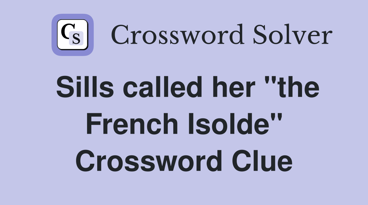 Sills called her "the French Isolde" Crossword Clue