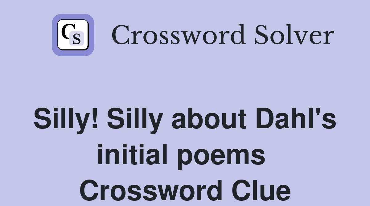 Silly! Silly about Dahl's initial poems  Crossword Clue