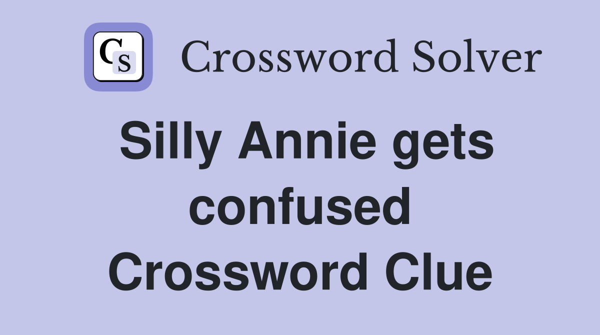 Silly Annie gets confused Crossword Clue