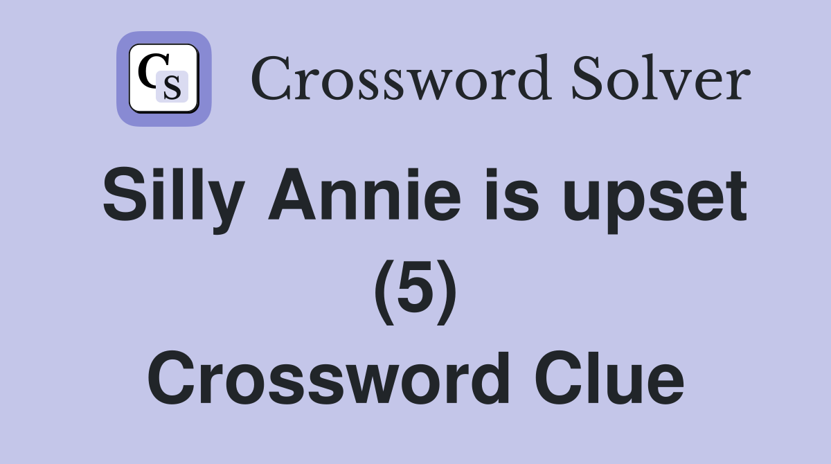 Silly Annie is upset (5) Crossword Clue