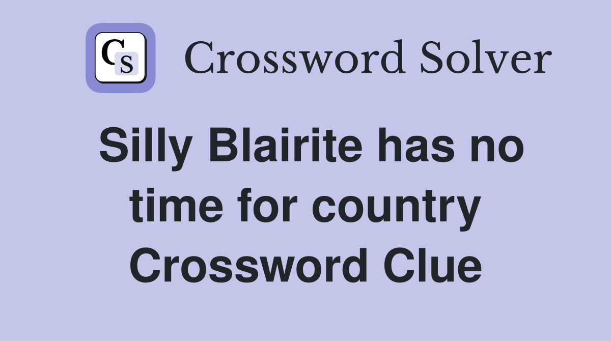 Silly Blairite has no time for country Crossword Clue