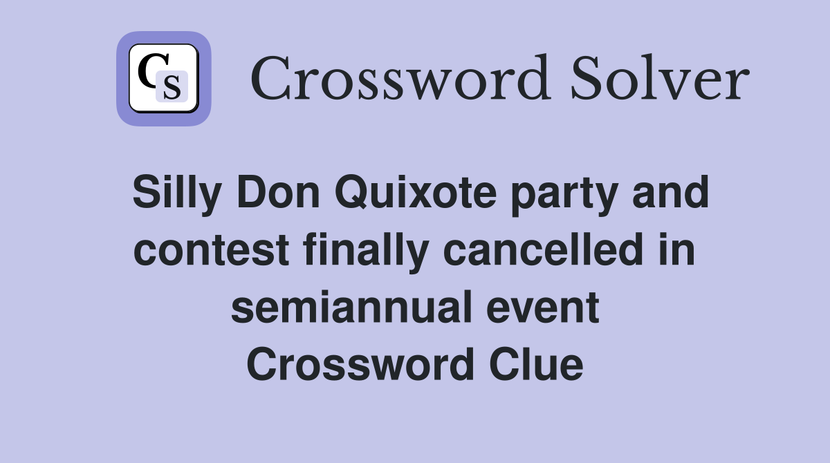 Silly Don Quixote party and contest finally cancelled in semiannual event Crossword Clue