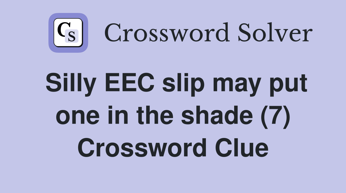 Silly EEC slip may put one in the shade (7) Crossword Clue