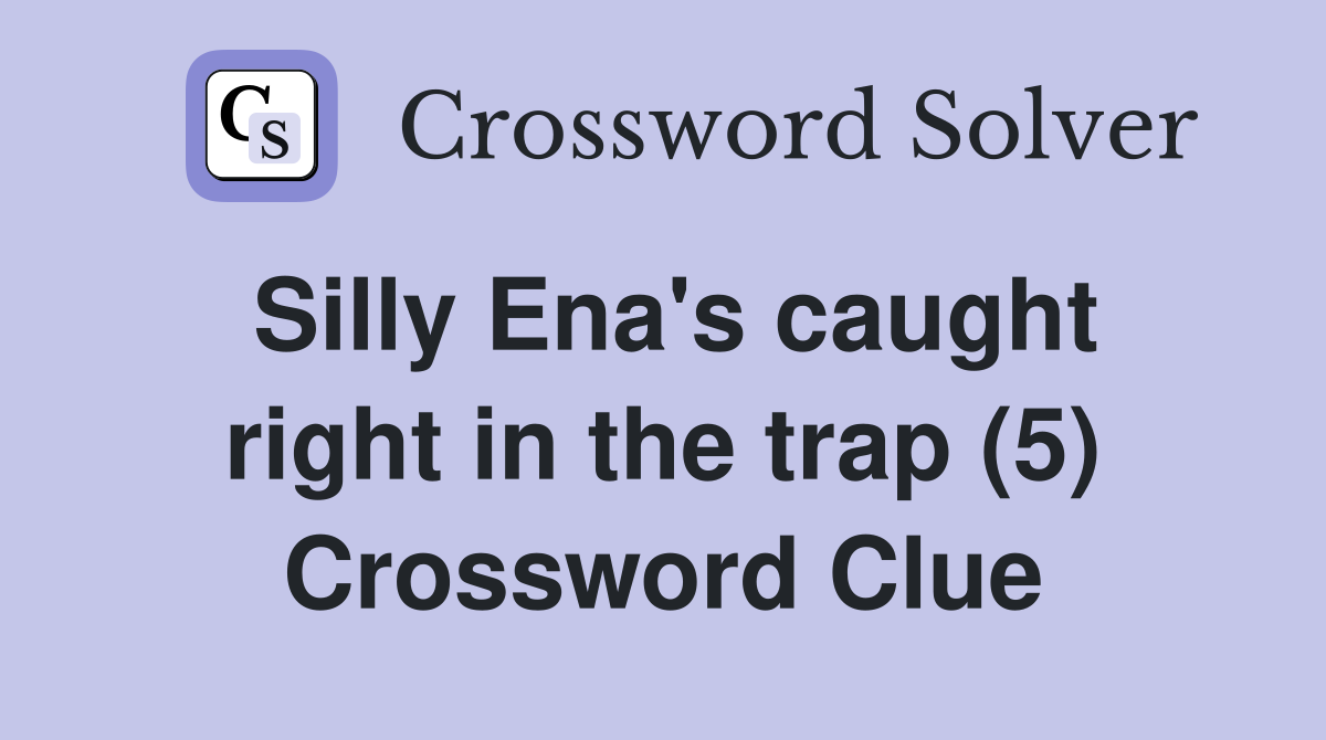 Silly Ena's caught right in the trap (5) Crossword Clue