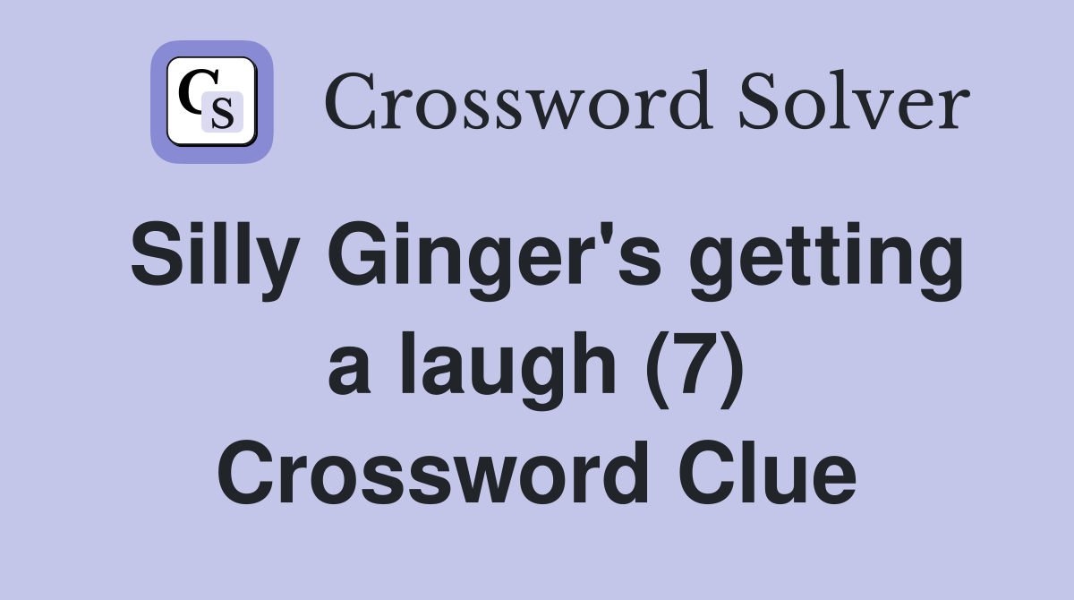 Silly Ginger's getting a laugh (7) Crossword Clue