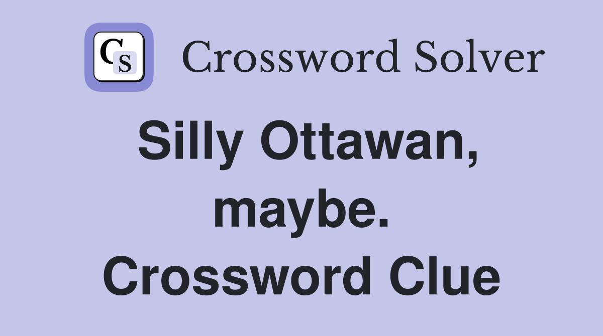 Silly Ottawan, maybe. Crossword Clue
