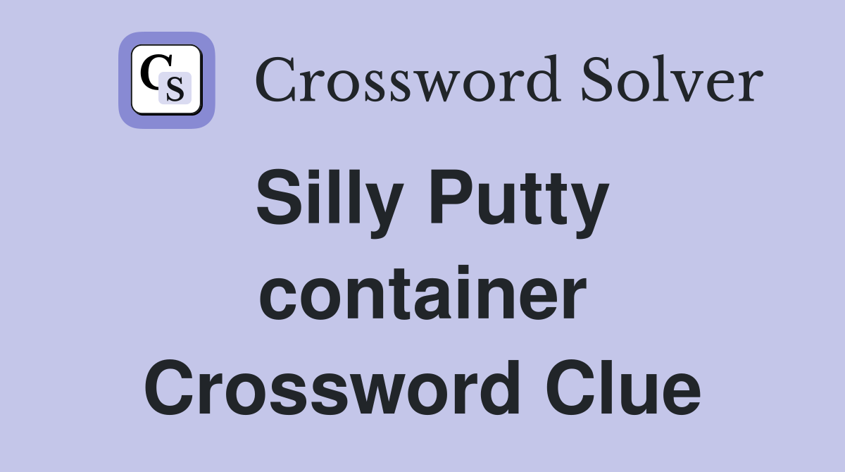 Silly Putty container Crossword Clue