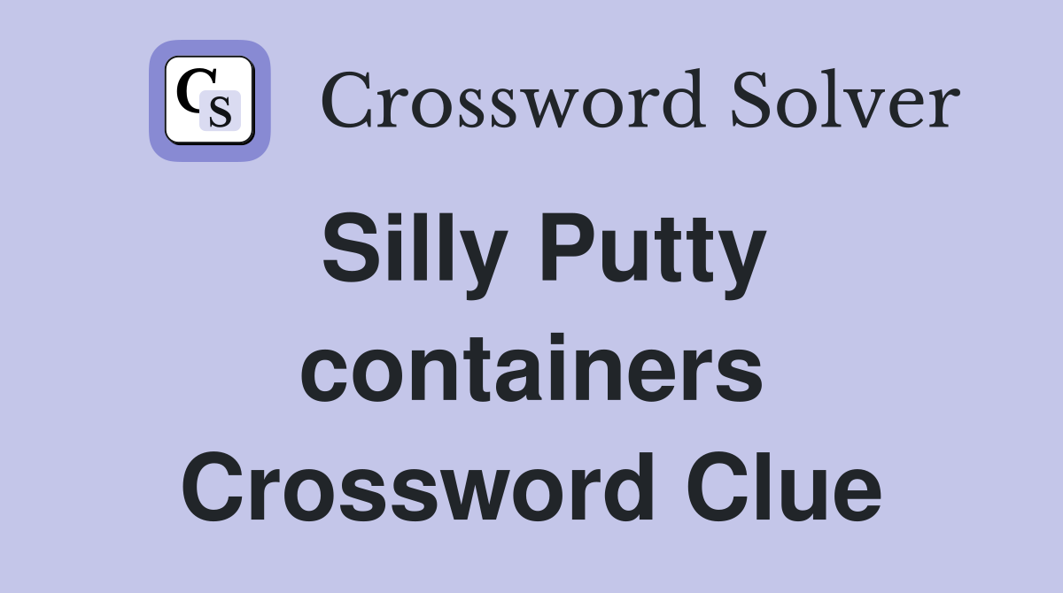 Silly Putty containers Crossword Clue