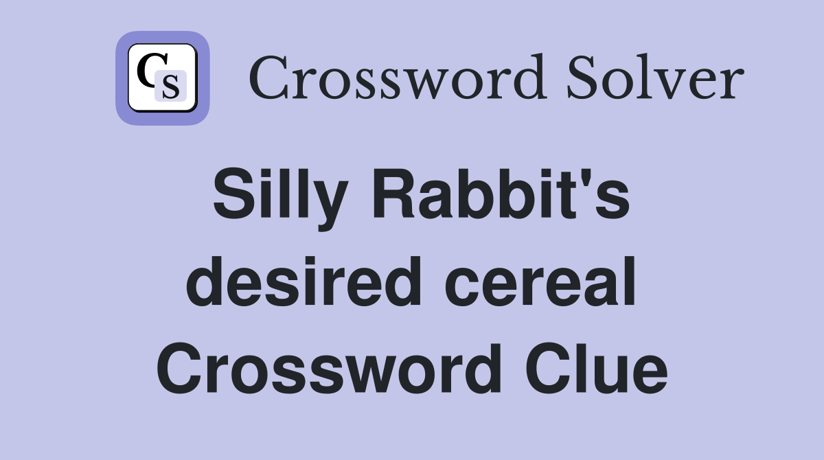 Silly Rabbit's desired cereal Crossword Clue