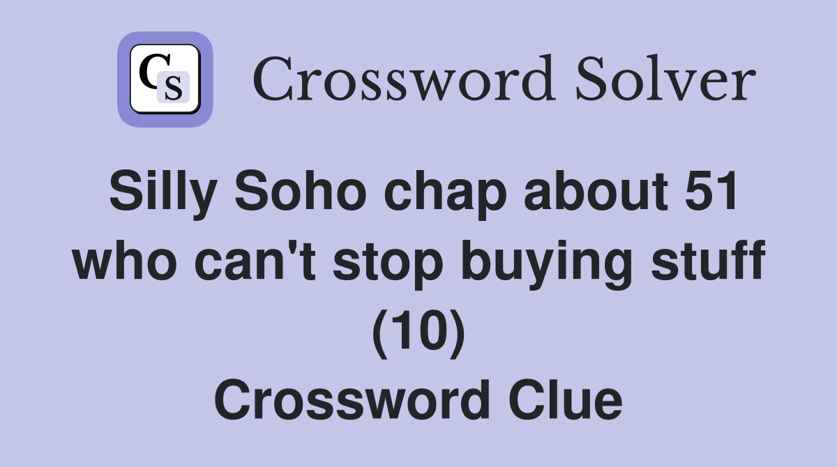Silly Soho chap about 51 who can't stop buying stuff (10) Crossword Clue