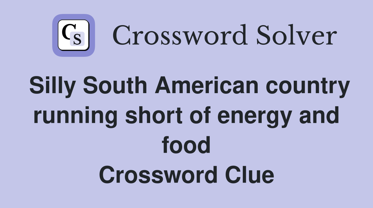 Silly South American country running short of energy and food Crossword Clue