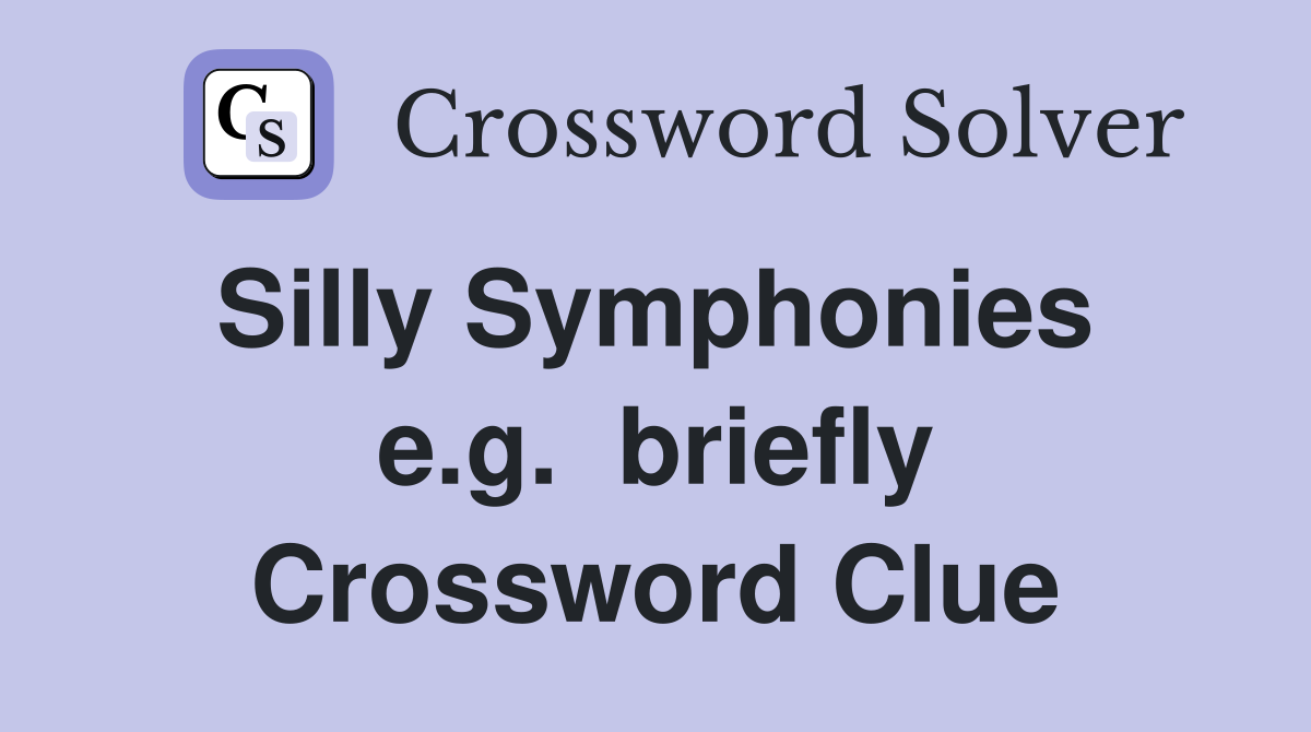 Silly Symphonies  e.g.  briefly Crossword Clue