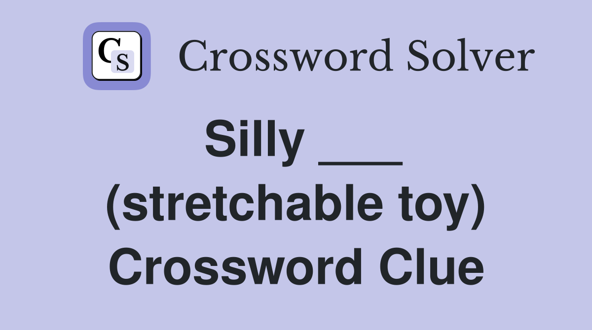 Silly ___ (stretchable toy) Crossword Clue