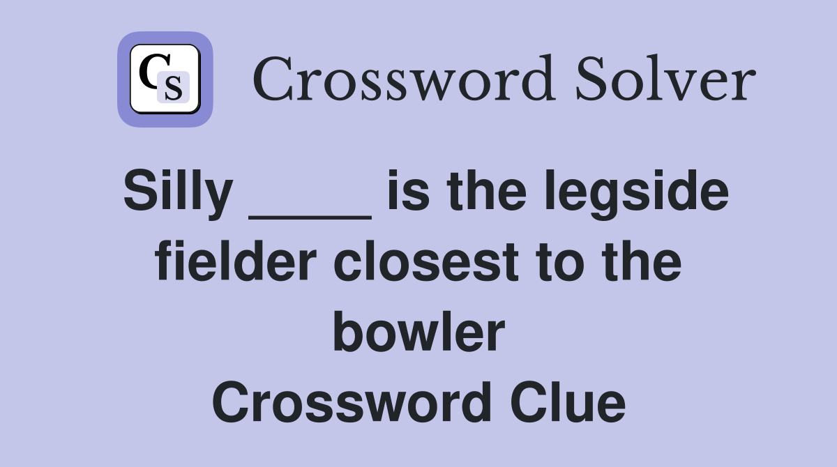 Silly ____ is the legside fielder closest to the bowler Crossword Clue