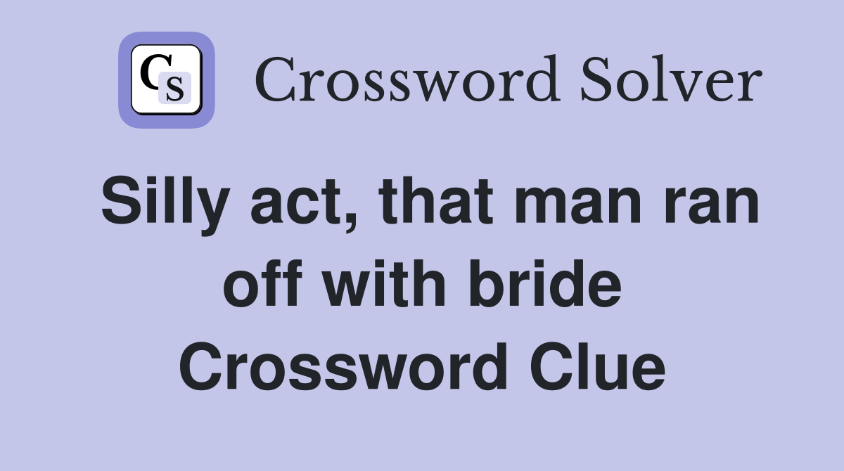 Silly act, that man ran off with bride Crossword Clue