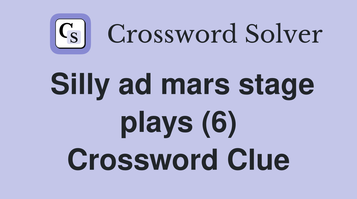 Silly ad mars stage plays (6) Crossword Clue
