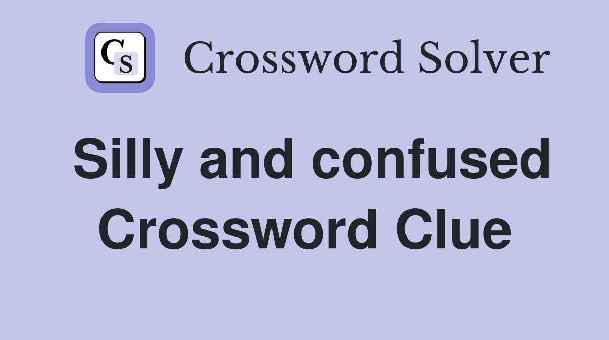 Silly and confused Crossword Clue
