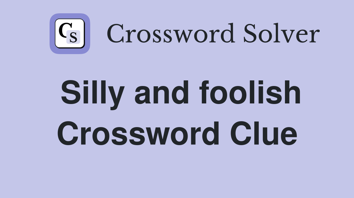 Silly and foolish Crossword Clue
