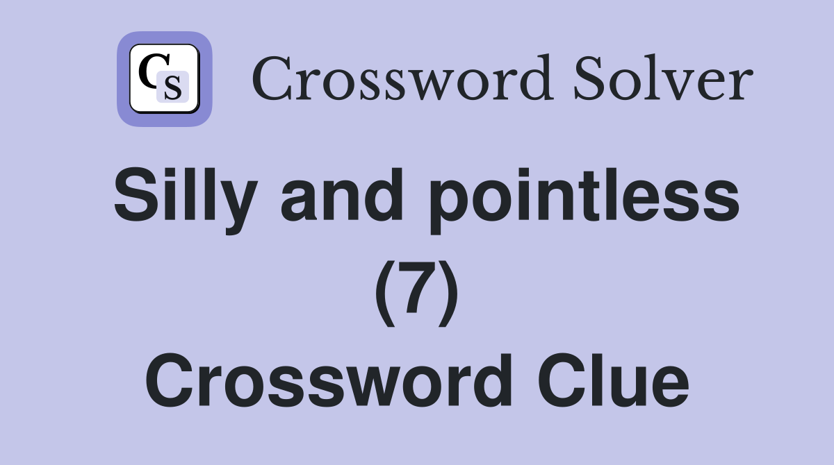 Silly and pointless (7) Crossword Clue