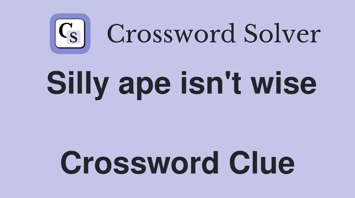 Silly ape isn't wise  Crossword Clue